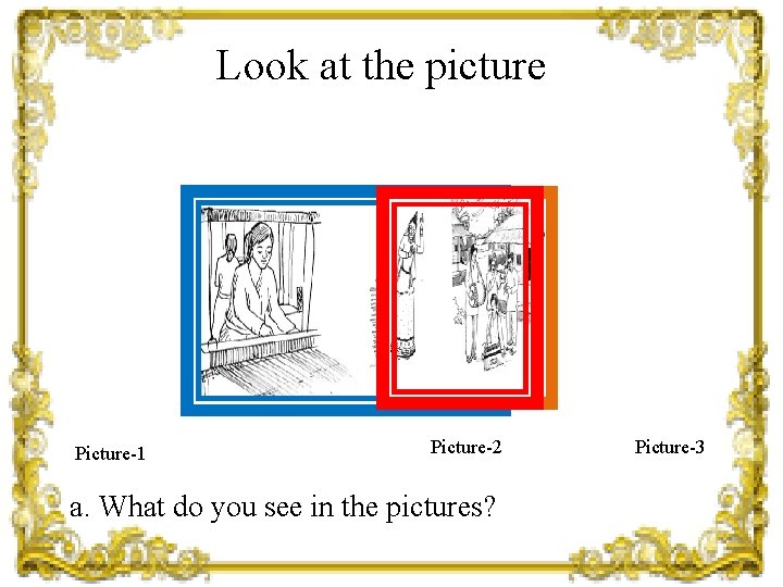 Look at the picture Picture-1 Picture-2 a. What do you see in the pictures?