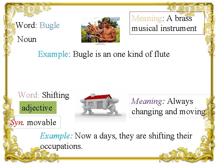 Word: Bugle Meaning: A brass musical instrument Noun Example: Bugle is an one kind