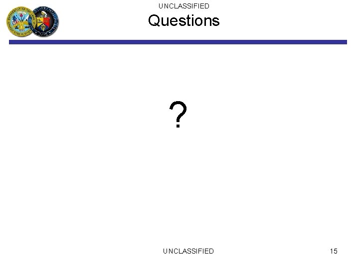 UNCLASSIFIED Questions ? UNCLASSIFIED 15 