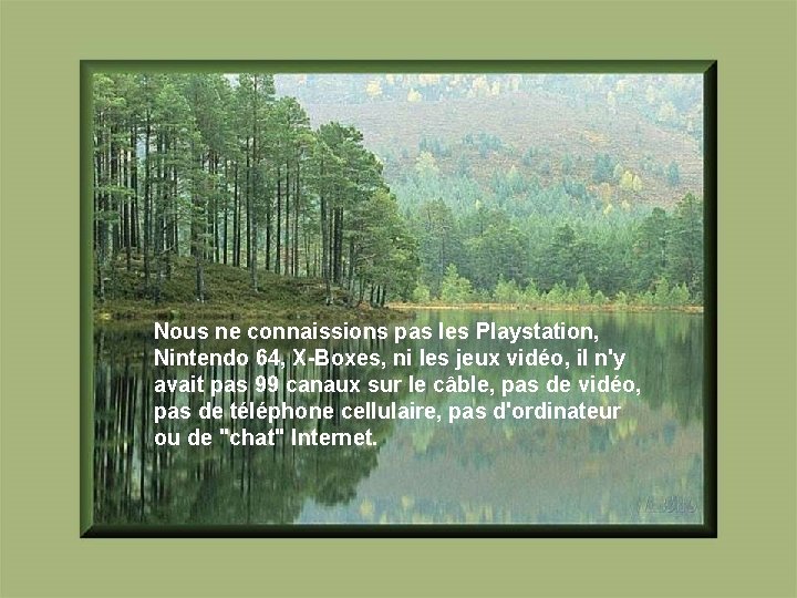 Nous ne connaissions pas les Playstation, Nintendo 64, X-Boxes, ni les jeux vidéo, il