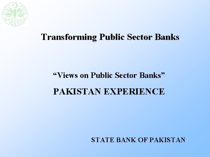 Transforming Public Sector Banks “Views on Public Sector Banks” PAKISTAN EXPERIENCE STATE BANK OF