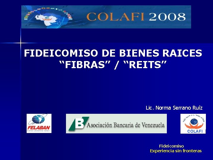FIDEICOMISO DE BIENES RAICES “FIBRAS” / “REITS” Lic. Norma Serrano Ruíz COLAFI Fideicomiso Experiencia