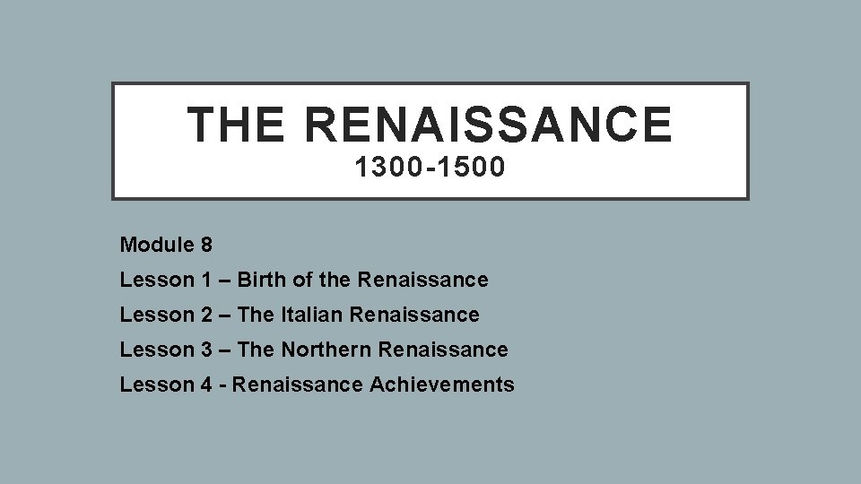 THE RENAISSANCE 1300 -1500 Module 8 Lesson 1 – Birth of the Renaissance Lesson
