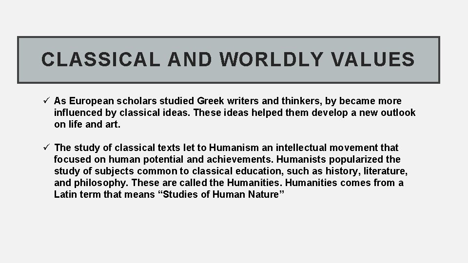 CLASSICAL AND WORLDLY VALUES ü As European scholars studied Greek writers and thinkers, by