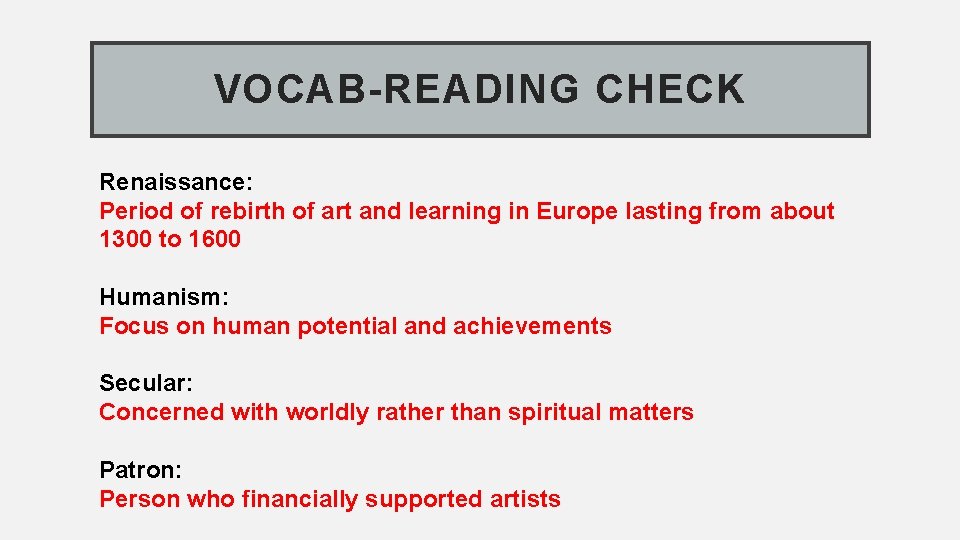 VOCAB-READING CHECK Renaissance: Period of rebirth of art and learning in Europe lasting from