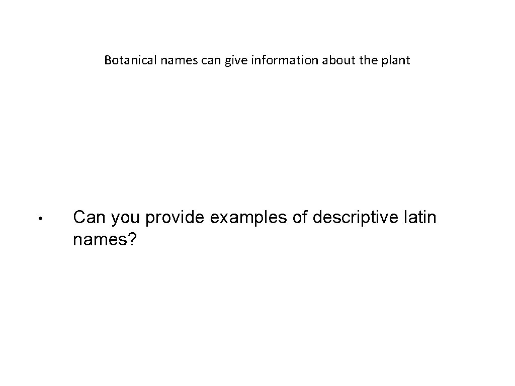 Botanical names can give information about the plant • Can you provide examples of
