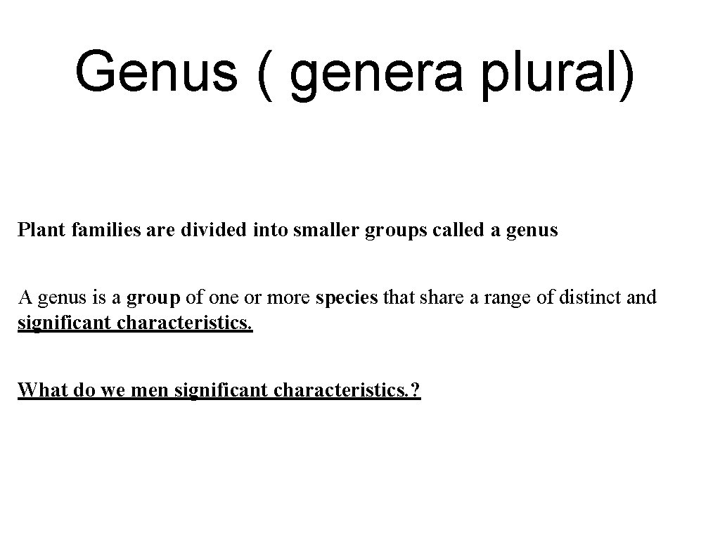 Genus ( genera plural) Plant families are divided into smaller groups called a genus