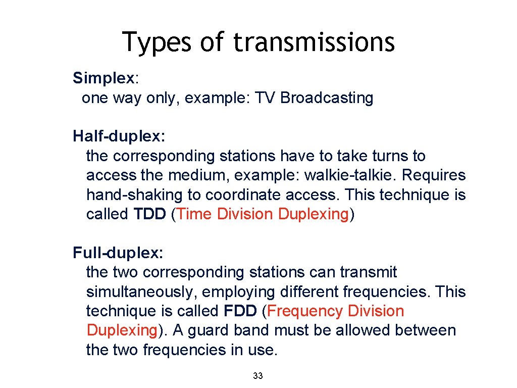 Types of transmissions Simplex: one way only, example: TV Broadcasting Half-duplex: the corresponding stations