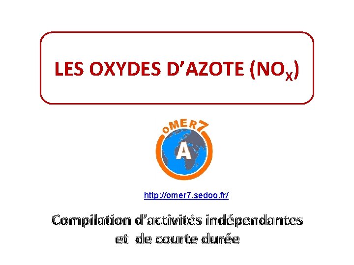 LES OXYDES D’AZOTE (NOX) http: //omer 7. sedoo. fr/ Compilation d’activités indépendantes et de