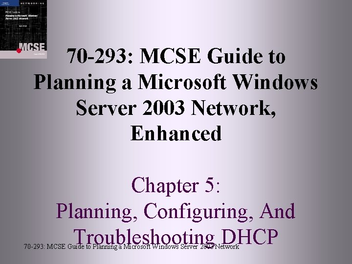 70 -293: MCSE Guide to Planning a Microsoft Windows Server 2003 Network, Enhanced Chapter