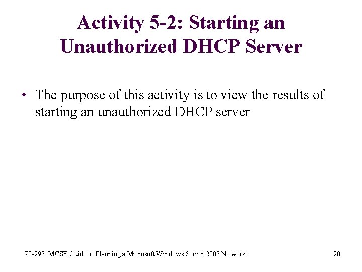 Activity 5 -2: Starting an Unauthorized DHCP Server • The purpose of this activity