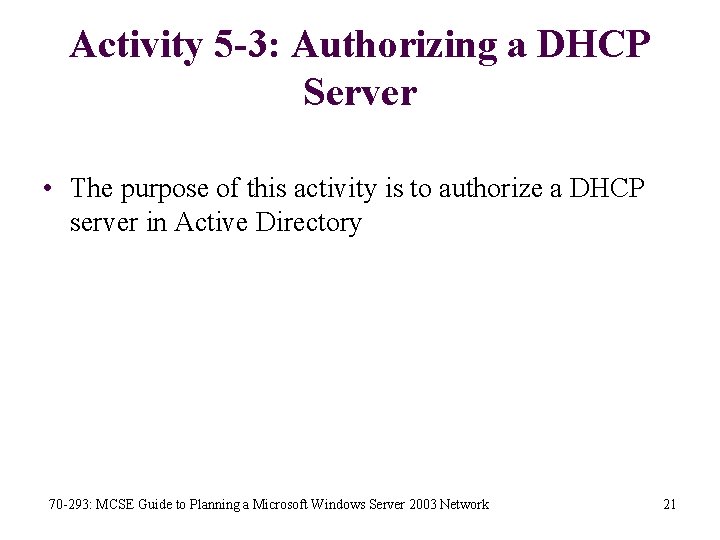 Activity 5 -3: Authorizing a DHCP Server • The purpose of this activity is
