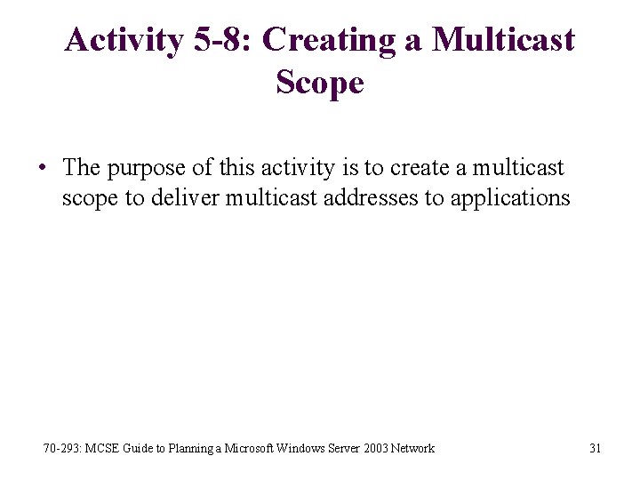 Activity 5 -8: Creating a Multicast Scope • The purpose of this activity is