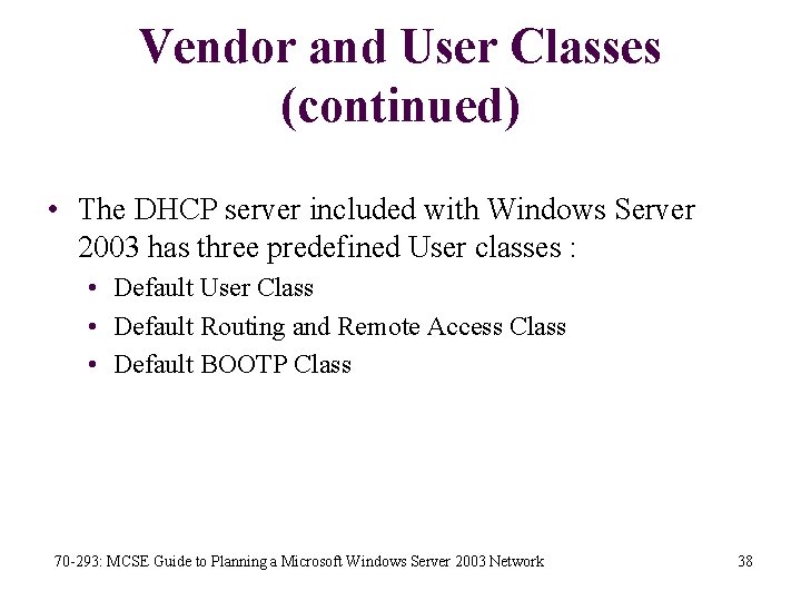 Vendor and User Classes (continued) • The DHCP server included with Windows Server 2003
