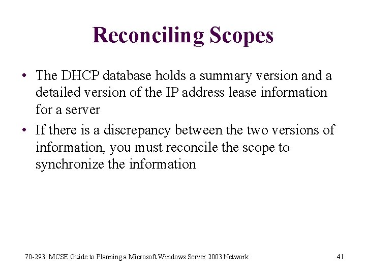Reconciling Scopes • The DHCP database holds a summary version and a detailed version