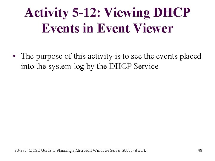 Activity 5 -12: Viewing DHCP Events in Event Viewer • The purpose of this
