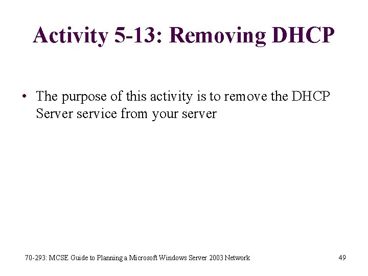 Activity 5 -13: Removing DHCP • The purpose of this activity is to remove