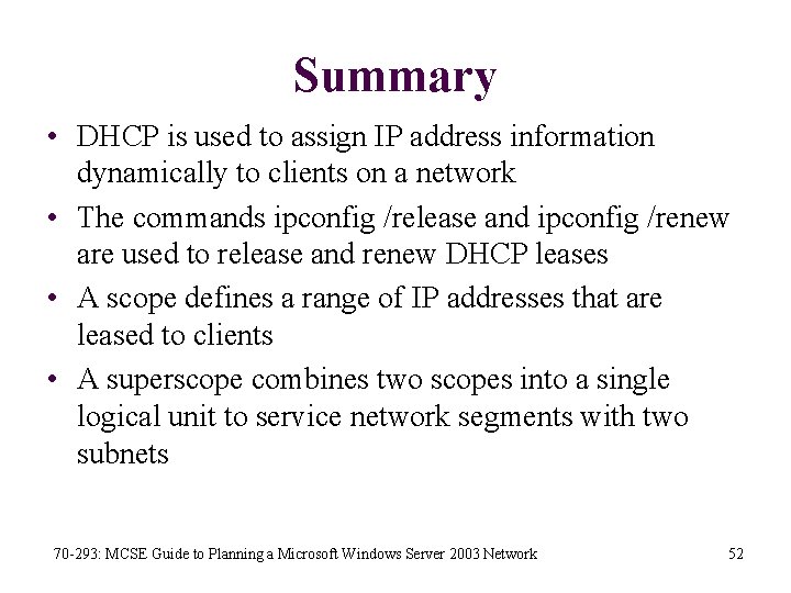 Summary • DHCP is used to assign IP address information dynamically to clients on