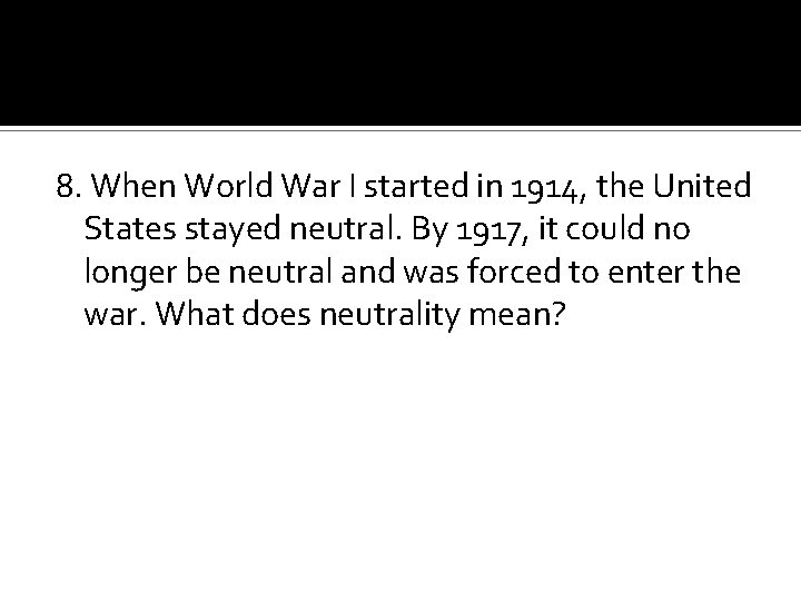 8. When World War I started in 1914, the United States stayed neutral. By