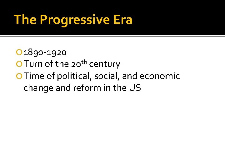 The Progressive Era 1890 -1920 Turn of the 20 th century Time of political,