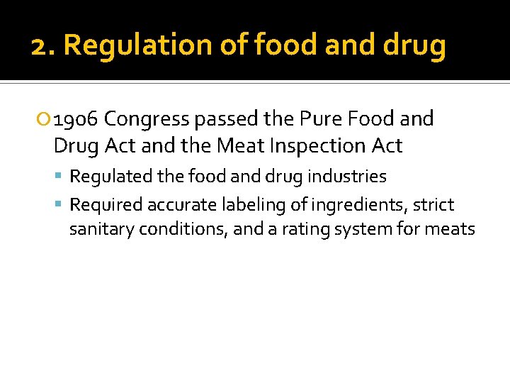 2. Regulation of food and drug 1906 Congress passed the Pure Food and Drug