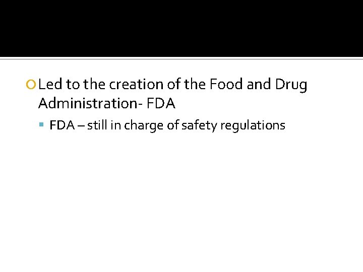  Led to the creation of the Food and Drug Administration- FDA – still
