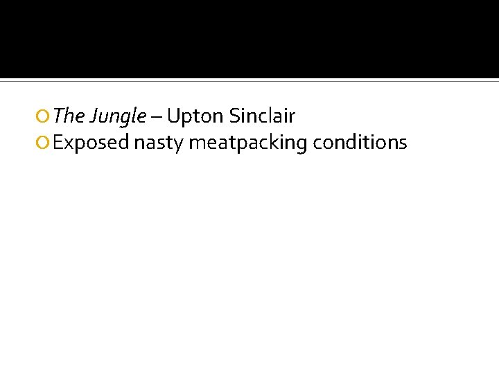  The Jungle – Upton Sinclair Exposed nasty meatpacking conditions 