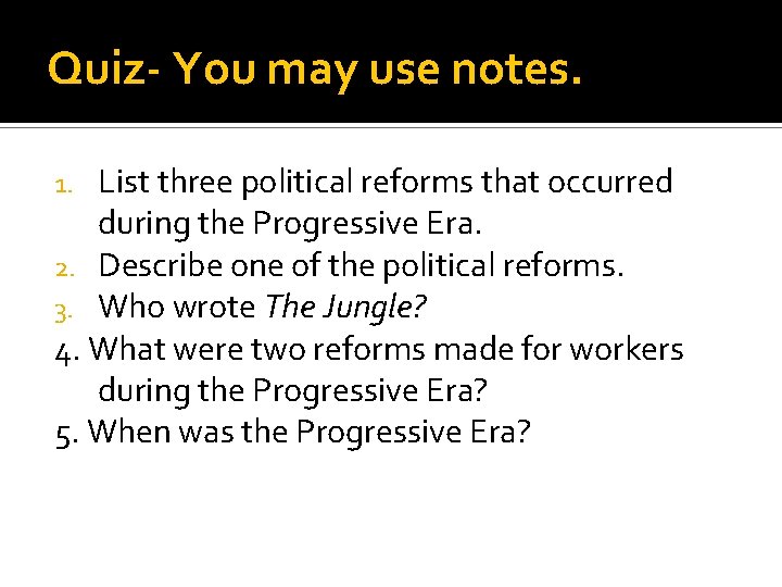 Quiz- You may use notes. List three political reforms that occurred during the Progressive