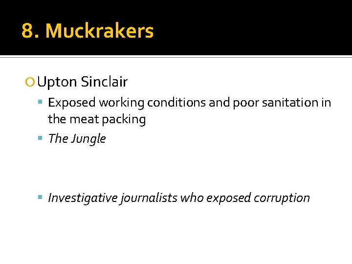 8. Muckrakers Upton Sinclair Exposed working conditions and poor sanitation in the meat packing