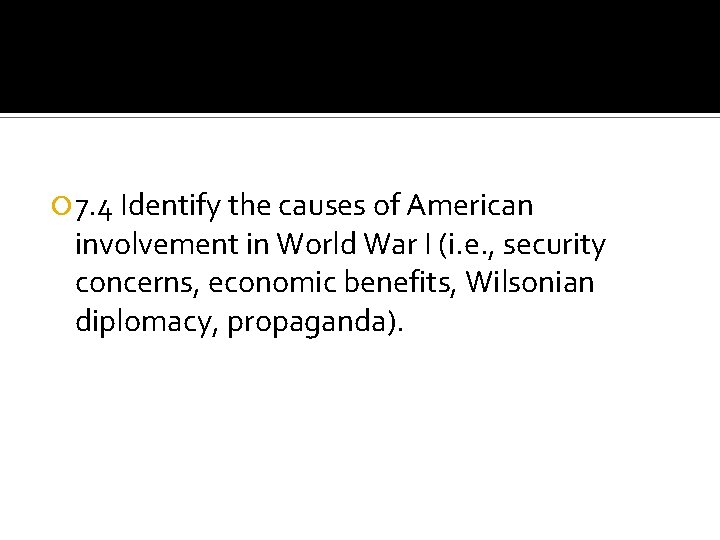  7. 4 Identify the causes of American involvement in World War I (i.
