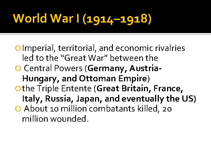 World War I (1914– 1918) Imperial, territorial, and economic rivalries led to the “Great