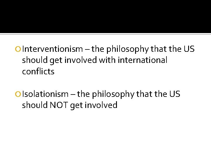  Interventionism – the philosophy that the US should get involved with international conflicts