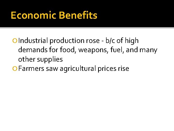 Economic Benefits Industrial production rose - b/c of high demands for food, weapons, fuel,