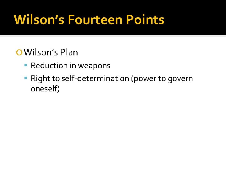 Wilson’s Fourteen Points Wilson’s Plan Reduction in weapons Right to self-determination (power to govern