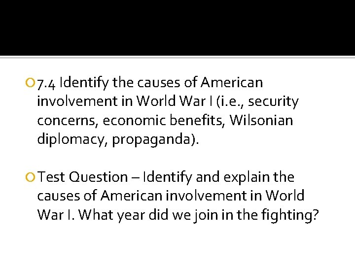  7. 4 Identify the causes of American involvement in World War I (i.