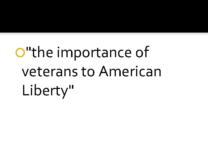  "the importance of veterans to American Liberty" 