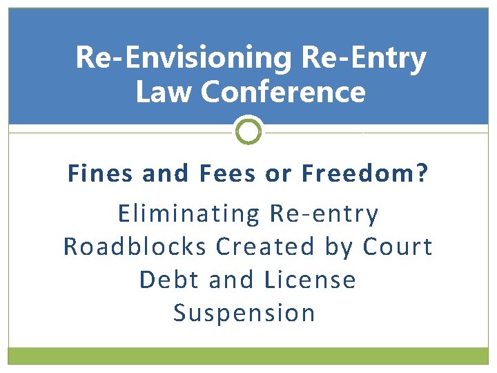 Re-Envisioning Re-Entry Law Conference Fines and Fees or Freedom? Eliminating Re-entry Roadblocks Created by