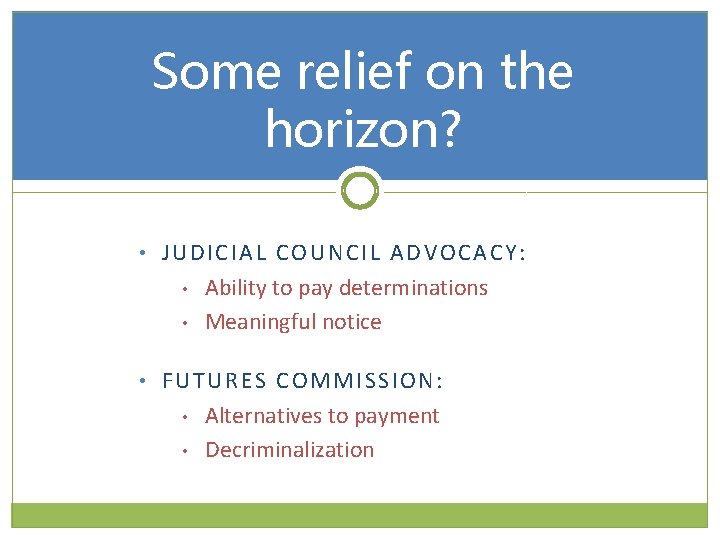Some relief on the horizon? • JUDICIAL COUNCIL ADVOCACY: • • Ability to pay