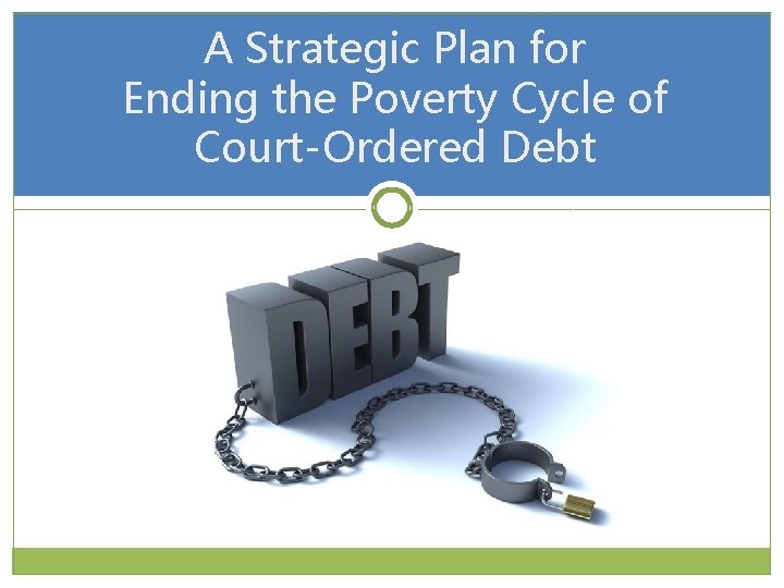A Strategic Plan for Ending the Poverty Cycle of Court-Ordered Debt 