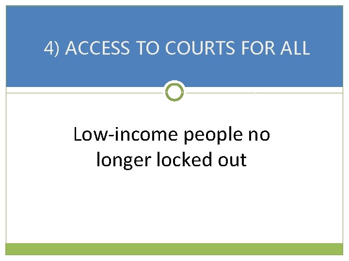 4) ACCESS TO COURTS FOR ALL Low-income people no longer locked out 