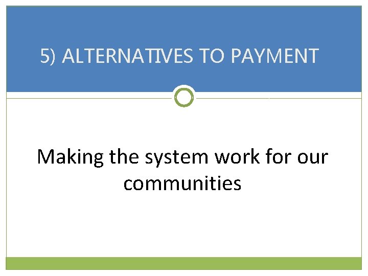 5) ALTERNATIVES TO PAYMENT Making the system work for our communities 