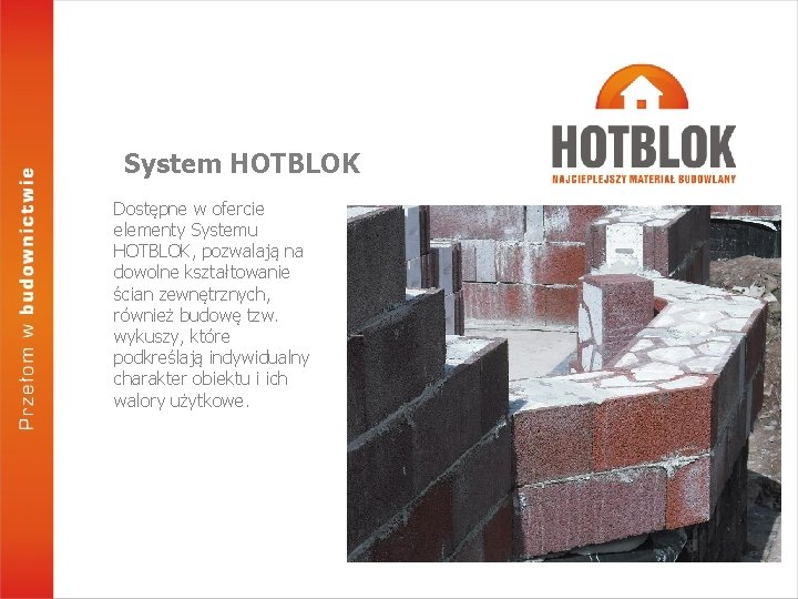 System HOTBLOK Dostępne w ofercie elementy Systemu HOTBLOK, pozwalają na dowolne kształtowanie ścian zewnętrznych,