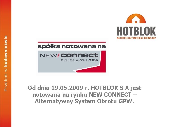Od dnia 19. 05. 2009 r. HOTBLOK S A jest notowana na rynku NEW