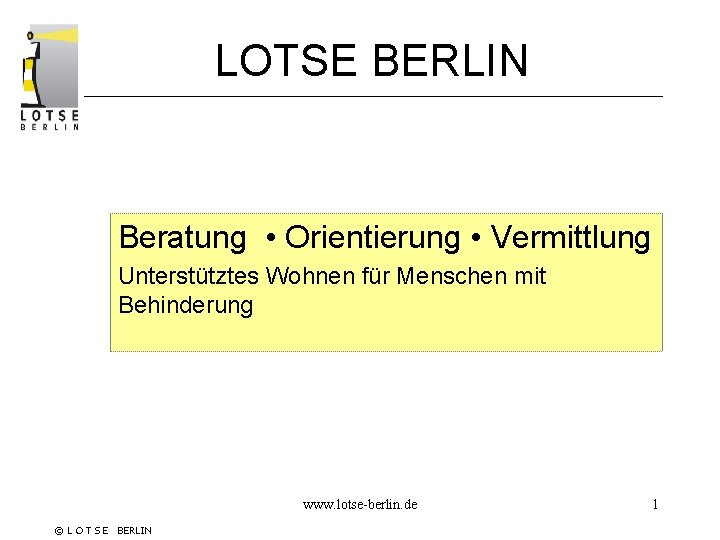 LOTSE BERLIN Beratung • Orientierung • Vermittlung Unterstütztes Wohnen für Menschen mit Behinderung www.