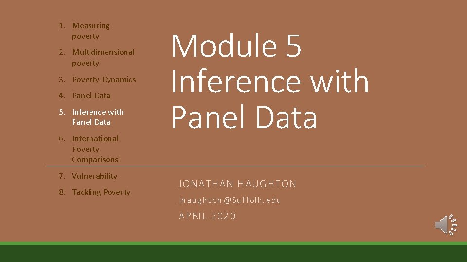 1. Measuring poverty 2. Multidimensional poverty 3. Poverty Dynamics 4. Panel Data 5. Inference