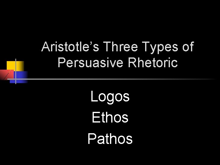 Aristotle’s Three Types of Persuasive Rhetoric Logos Ethos Pathos 