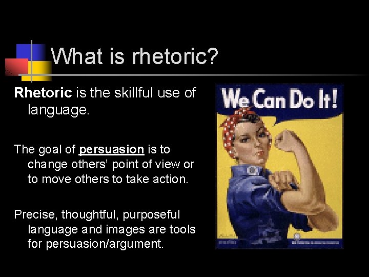 What is rhetoric? Rhetoric is the skillful use of language. The goal of persuasion