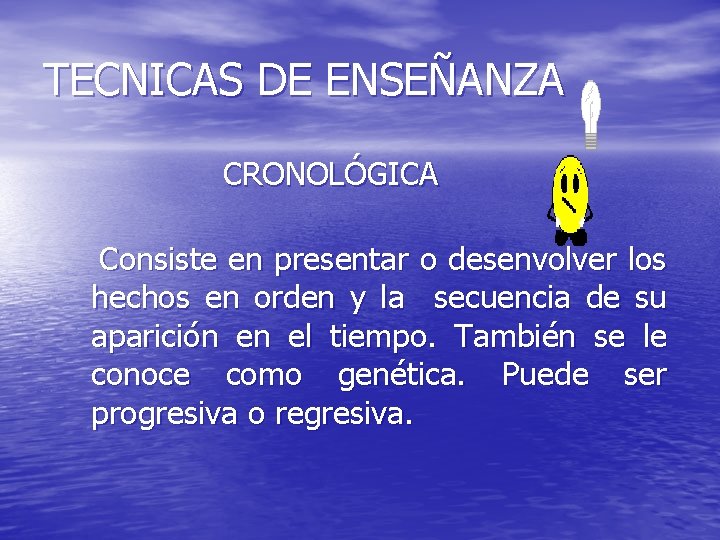 TECNICAS DE ENSEÑANZA CRONOLÓGICA Consiste en presentar o desenvolver los hechos en orden y