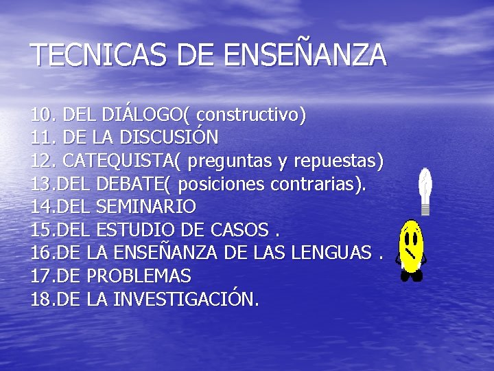 TECNICAS DE ENSEÑANZA 10. DEL DIÁLOGO( constructivo) 11. DE LA DISCUSIÓN 12. CATEQUISTA( preguntas