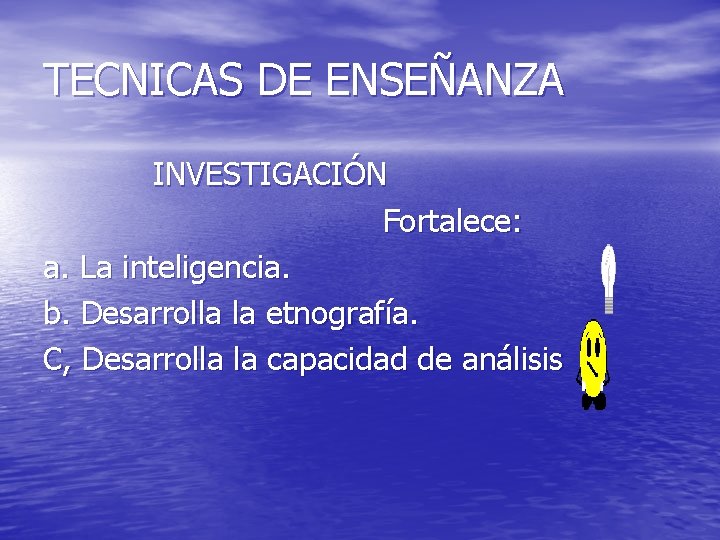 TECNICAS DE ENSEÑANZA INVESTIGACIÓN Fortalece: a. La inteligencia. b. Desarrolla la etnografía. C, Desarrolla